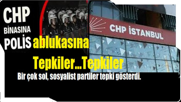 CHP'nin il binasının önündeki polis ablukasına Tepkiler…Tepkiler